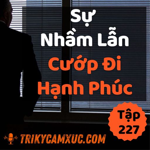 Ep226: Sự Nhầm Lẫn Cướp Đi Hạnh Phúc - Tri kỷ cảm xúc #227 cover