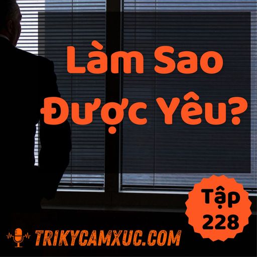 Ep227: Làm Sao Để Được Yêu Thương - Tri kỷ cảm xúc #228 cover