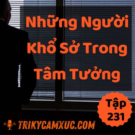 Ep230: Những Người Khổ Sở Trong Tâm Tưởng - Tri kỷ cảm xúc #231 cover