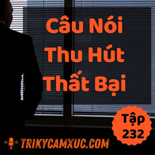 Ep231: Câu Nói Thu Hút Thất Bại (Né Dùm) - Tri kỷ cảm xúc #232 cover