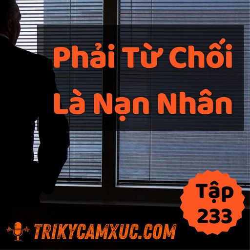 Ep232: Phải Từ Chối Là Nạn Nhân - Tri kỷ cảm xúc #233 cover