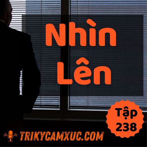 Ep237: "Nhìn Lên" Là Điều Tối Thiểu Phải Làm Ở Đời - Tri kỷ cảm xúc #238 cover