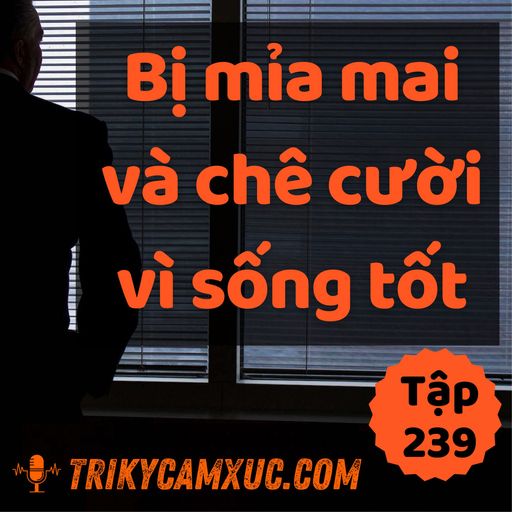 Ep238: Bị mỉa mai và chê cười vì sống tốt - Tri Kỷ Cảm Xúc #239 cover