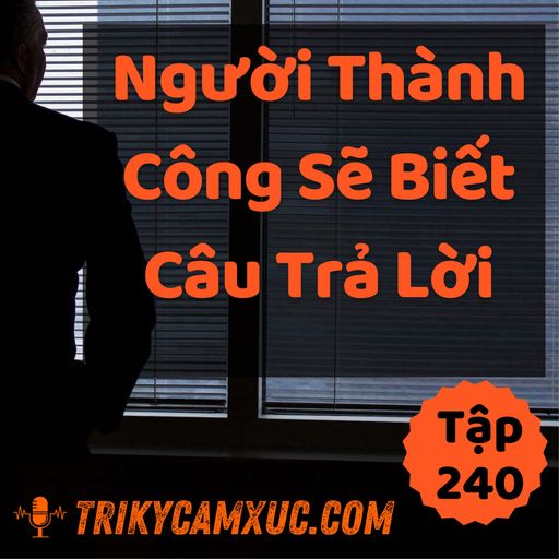 Ep239: Người Thành Công Sẽ Biết Câu Trả Lời - Tri kỷ cảm xúc #240 cover