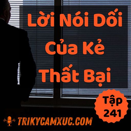 Ep240: Lời Nói Dối Của Kẻ Thất Bại - Tri kỷ cảm xúc #241 cover