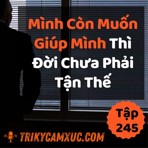 Ep244: Nếu Mình Còn Muốn Giúp Mình, Thì Thế Giới Chưa Phải Tận Thế - Tri kỷ cảm xúc #245 cover