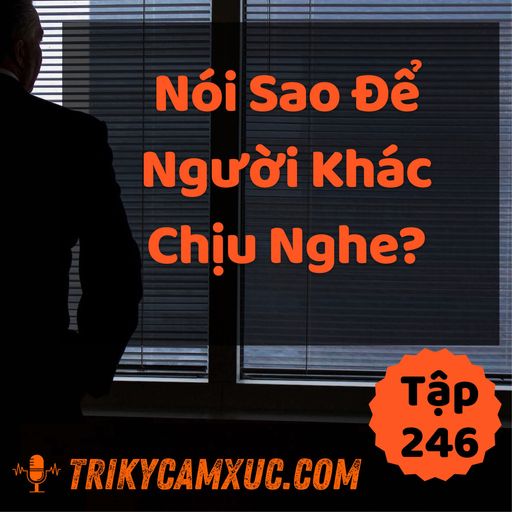 Ep245: Nói Sao Để Người Khác Chịu Nghe? - Tri kỷ cảm xúc #246 cover