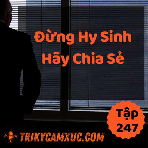 Ep246: Đừng Hy Sinh, Hãy Chia Sẻ - Tri kỷ cảm xúc #246 cover