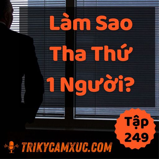 Ep248: Làm Sao Tha Thứ Một Người? - Tri kỷ cảm xúc #249 cover