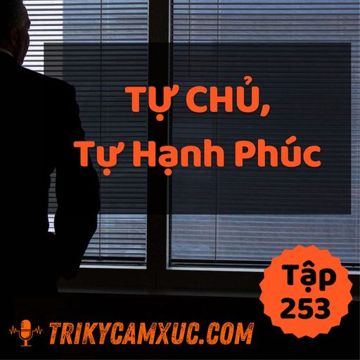 Ep252: Tự Chủ, Tự Hạnh Phúc - Tri kỷ cảm xúc #253 cover