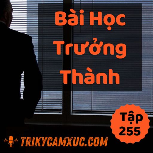 Ep254: Muốn Trưởng Thành, Phải Học Xong Bài Học Này - Tri kỷ cảm xúc #255 cover