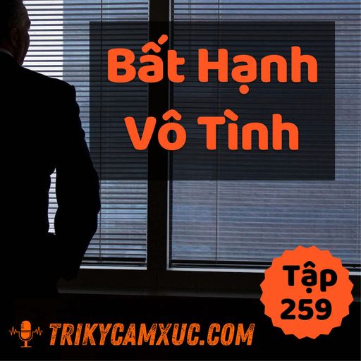 Ep258: Nỗi Bất Hạnh Vô Tình - Tri kỷ cảm xúc #259 cover