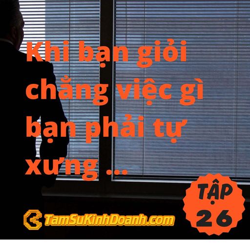 Ep26: Giỏi Thì Chẳng Cần "Tự Sướng" - Tâm Sự Kinh Doanh #26 cover