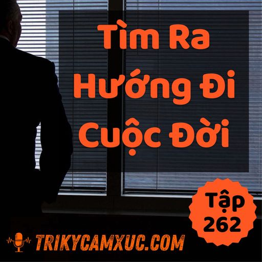 Ep261: Dành Cho Người Chưa Tìm Được Hướng Đi Cuộc Đời - Tri kỷ cảm xúc #262 cover