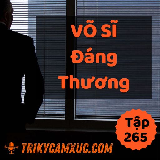 Ep264: Võ Sĩ Đáng Thương - Tri kỷ cảm xúc #265 cover