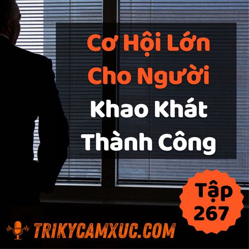 Ep266: Cơ Hội Lớn Cho Người Khao Khát Thành Công - Tri kỷ cảm xúc #267 cover