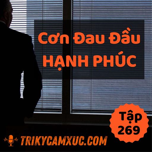 Ep268: Cơn Đau Đầu Hạnh Phúc (Ai Cũng Thèm Trải Qua) - Tri kỷ cảm xúc #269 cover