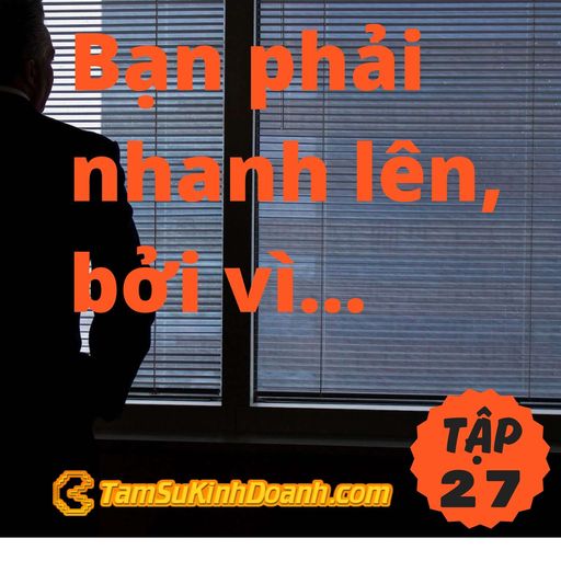 Ep27: Bạn phải nhanh lên, bởi vì sẽ không ai chờ bạn đâu - Tâm Sự Kinh Doanh #27 cover