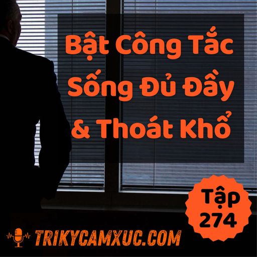 Ep273: THẢ LỎNG TÂM TRÍ VÀ THOÁT KHỔ Bằng Cách BẬT CÔNG TẮC SỐNG ĐỦ ĐẦY - TKCX #274 cover