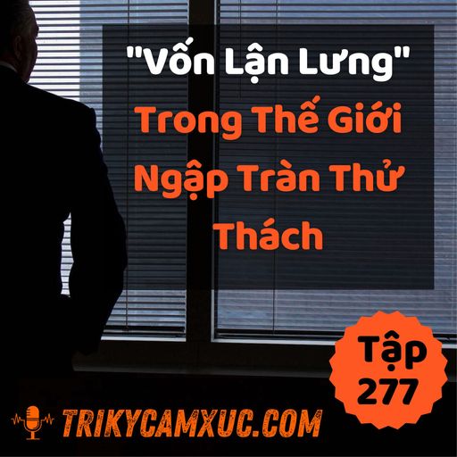 Ep276: "Vốn Lận Lưng" Trong Thế Giới Ngập Tràn Thử Thách - Tri kỷ cảm xúc #277 cover