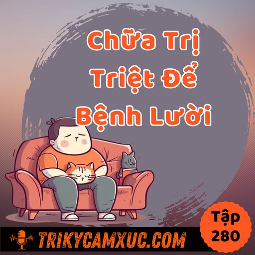 Ep279: Chữa Triệt Để Bệnh Lười Bằng 1 Thói Quen Đơn Giản -Tri kỷ cảm xúc #280 cover