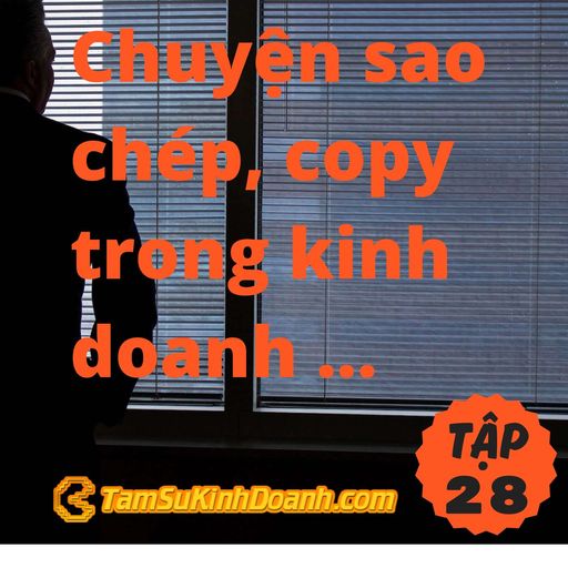 Ep28: Chuyện sao chép, copy trong kinh doanh - Tâm Sự Kinh Doanh #28 cover