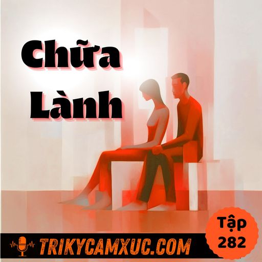 Ep281: Một Góc Nhìn THỰC SỰ Chữa Lành - Tri Kỷ Cảm Xúc #282 cover