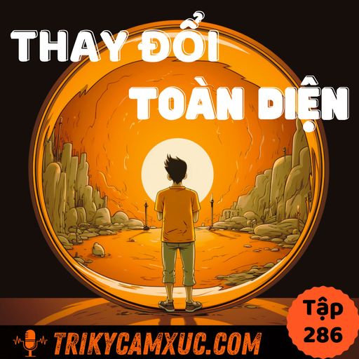 Ep285: Cách THAY ĐỔI TOÀN DIỆN trong thời gian ngắn - Tri Kỷ Cảm Xúc #286 cover