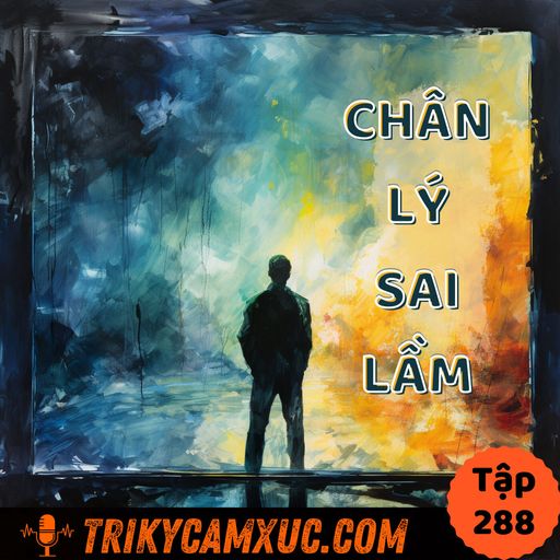 Ep287: Một Chân Lý Quen Thuộc (Nhưng Mà Sai) - Tri Kỷ Cảm Xúc #288 cover