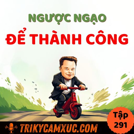 Ep290: Ngược Ngạo Để Thành Công - Tri Kỷ Cảm Xúc #291 cover