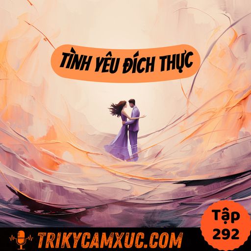 Ep291: Tôi Nghĩ Gì Về Tình Yêu Đích Thực (True Love) - Tri Kỷ Cảm Xúc #292 cover