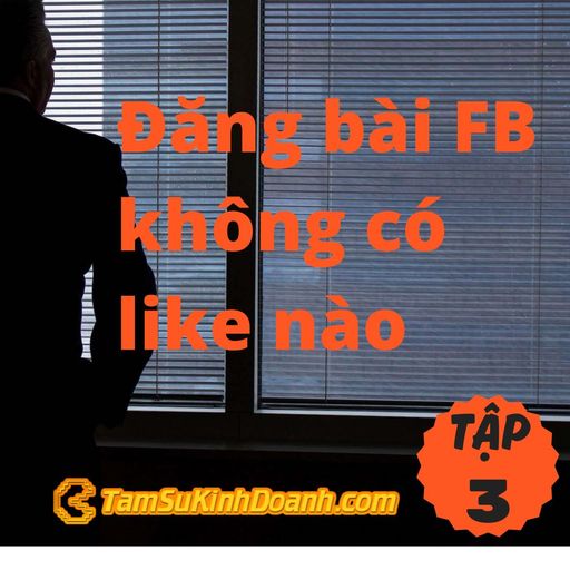 Ep3: Đăng bài FB không có like nào - Tâm Sự Kinh Doanh #3 cover