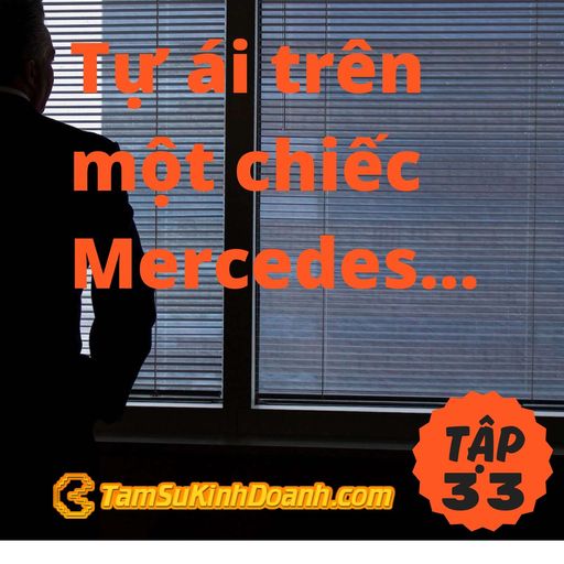 Ep33: Tự ái trên một chiếc Mercedes - Tâm Sự Kinh Doanh #33 cover