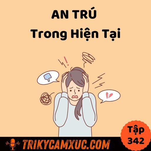 Ep341: An Trú Trong Hiện Tại - Tri Kỷ Cảm Xúc #342 cover