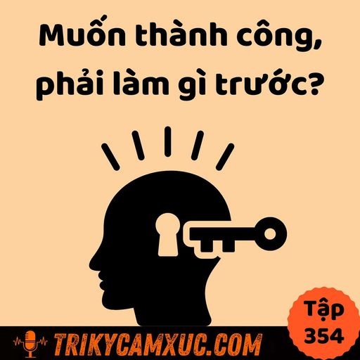 Ep353: Muốn Thành Công, Phải Làm Gì Trước? - Tri Kỷ Cảm Xúc #354 cover