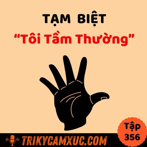 Ep355: Tạm Biệt Phiên Bản "Tôi Tầm Thường" - Tri Kỷ Cảm Xúc #356 cover