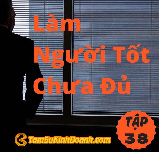 Ep38: Làm Người Tốt Chưa Đủ, Mà Còn Phải Là Kẻ Mạnh - Tâm Sự Kinh Doanh #38 cover