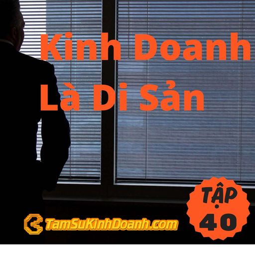 Ep40: Kinh Doanh Là Di Sản - Tâm Sự Kinh Doanh #40 cover