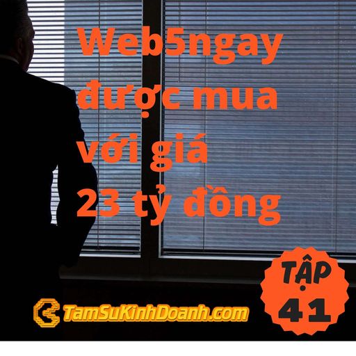 Ep41: Web5ngay được mua với giá 23 tỷ đồng - Tâm Sự Kinh Doanh #41 cover