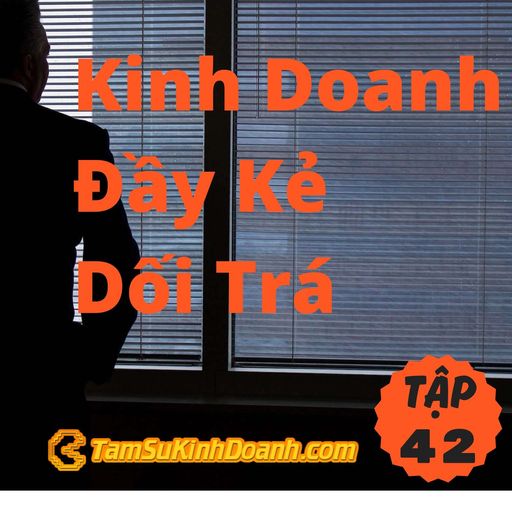 Ep42: Kinh Doanh Đầy Kẻ Dối Trá - Tâm Sự Kinh Doanh #42 cover