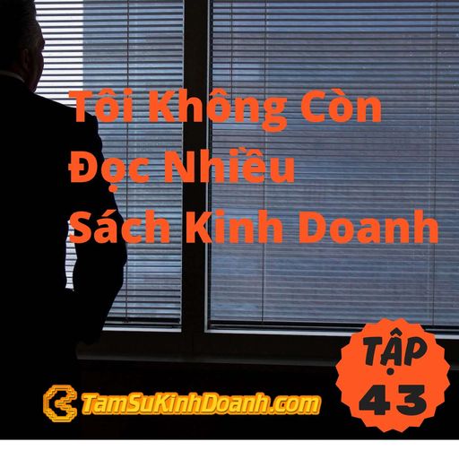 Ep43: Tôi Không Còn Đọc Nhiều Sách Kinh Doanh Nữa - Tâm Sự Kinh Doanh #43 cover