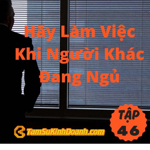 Ep46: Hãy Làm Việc Khi Người Khác Đang Ngủ - Tâm Sự Kinh Doanh #46 cover