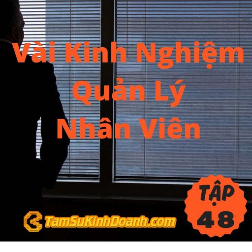 Ep48: Vài Kinh Nghiệm Quản Lý Nhân Viên - Tâm Sự Kinh Doanh #48 cover