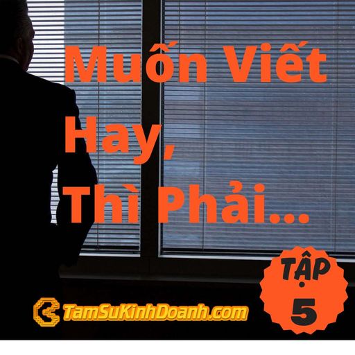 Ep5: Muốn Viết Hay, Thì Phải... - Tâm Sự Kinh Doanh #5 cover