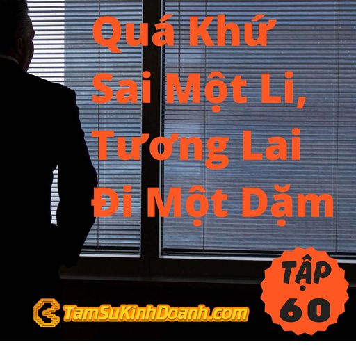 Ep60: Quá Khứ Sai Một Li, Tương Lai Đi Một Dặm - Tâm Sự Kinh Doanh #60 cover