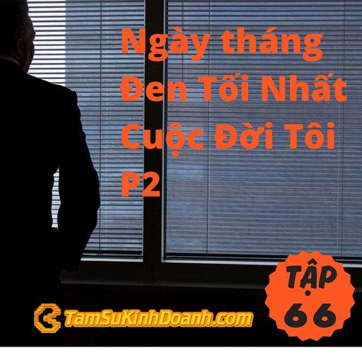 Ep66: Những Ngày tháng Đen Tối Nhất Cuộc Đời Tôi (Phần 2) - Tâm Sự Kinh Doanh #66 cover