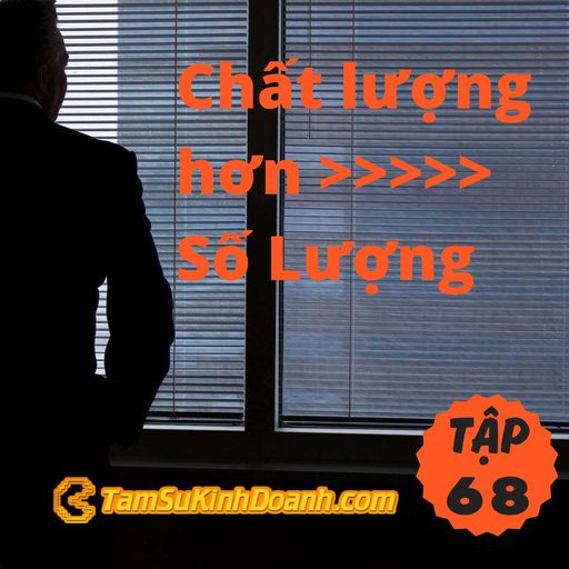 Ep68: Chất lượng hơn số lượng - Tâm Sự Kinh Doanh #68 cover