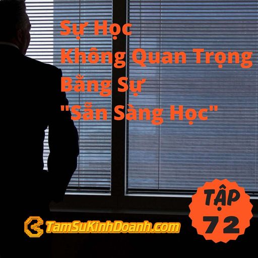 Ep72: Sự Học Không Quan Trọng Bằng Sự "Sẵn Sàng Học" - Tâm Sự Kinh Doanh #72 cover