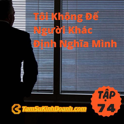 Ep74: Tôi Không Để Người Khác Định Nghĩa Mình - Tâm Sự Kinh Doanh #74 cover