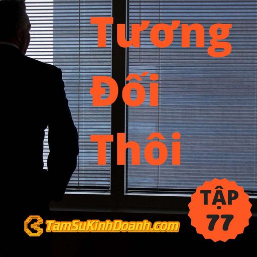 Ep77: Tương Đối Thôi - Tâm Sự Kinh Doanh #77 cover